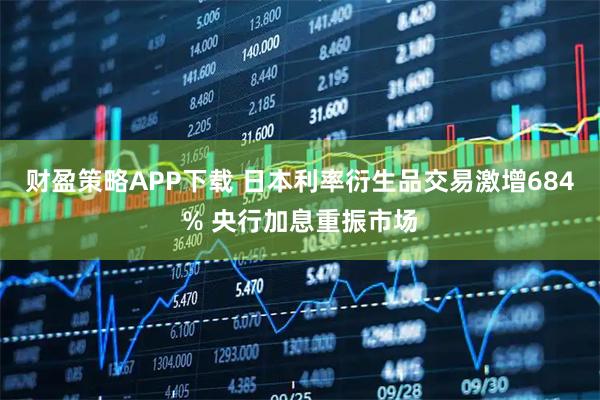 财盈策略APP下载 日本利率衍生品交易激增684% 央行加息重振市场