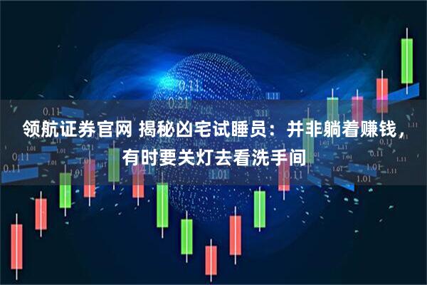 领航证券官网 揭秘凶宅试睡员：并非躺着赚钱，有时要关灯去看洗手间