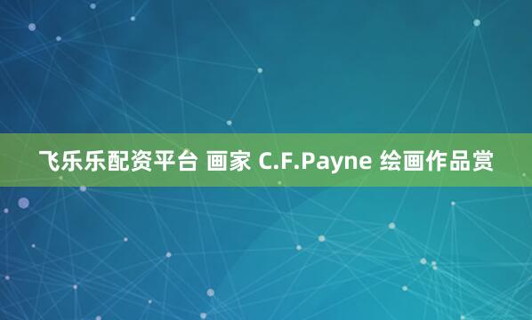 飞乐乐配资平台 画家 C.F.Payne 绘画作品赏